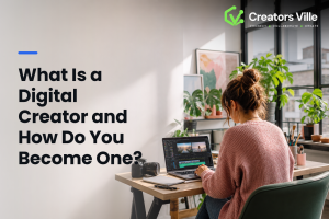 What Is a Digital Creator and How Do You Become One?